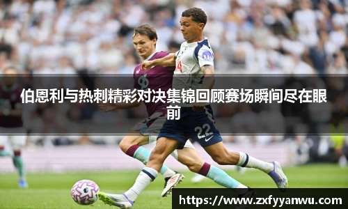 悟空体育伯恩利与热刺精彩对决集锦回顾赛场瞬间尽在眼前
